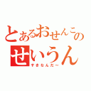 とあるおせんこうのせいうん（すきなんだ～）