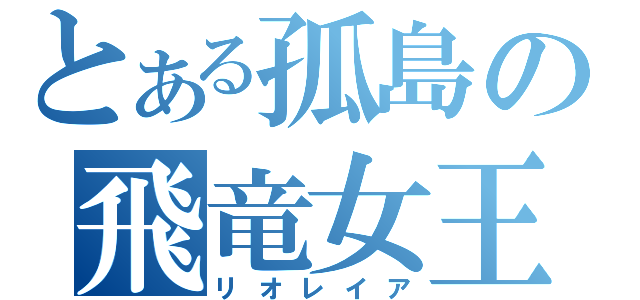 とある孤島の飛竜女王（リオレイア）