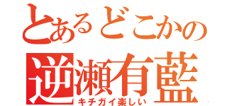 とあるどこかの逆瀬有藍（キチガイ楽しい）