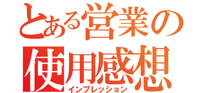 とある営業の使用感想（インプレッション）