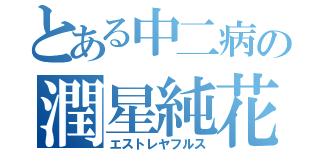 とある中二病の潤星純花（エストレヤフルス）