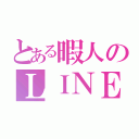 とある暇人のＬＩＮＥ（）