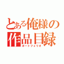 とある俺様の作品目録（ポートフォリオ）