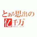 とある思出の亿千万（いがらし たくや）