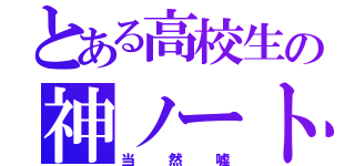 とある高校生の神ノート（当然嘘）