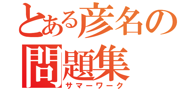 とある彦名の問題集（サマーワーク）