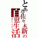 とある佐々木新の自慰生活（オナニーライフ）