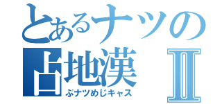 とあるナツの占地漢Ⅱ（ぶナツめじキャス）