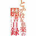 とある投友倶楽部の禁書目録（インデックス）