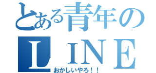 とある青年のＬＩＮＥとは？（おかしいやろ！！）