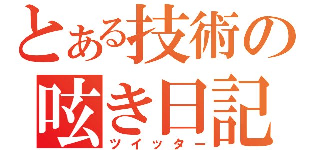 とある技術の呟き日記（ツイッター）