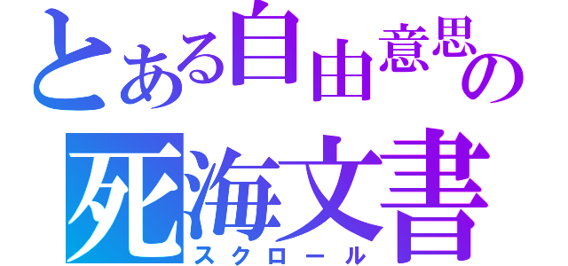 とある自由意思の死海文書（スクロール）