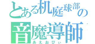 とある机庭球部の音魔導師（あえおびぃ）