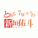 とある７ＷＥＳＴの新垣佑斗（こんじょー）