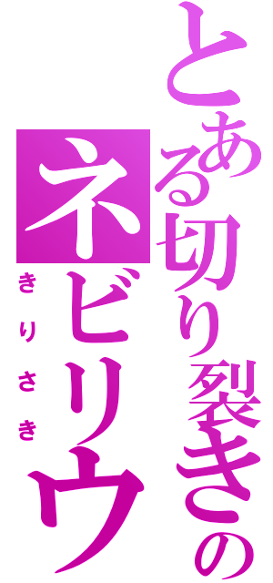 とある切り裂きのネビリウム（きりさき）