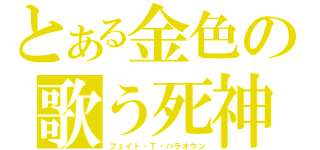 とある金色の歌う死神（フェイト・Ｔ・ハラオウン）