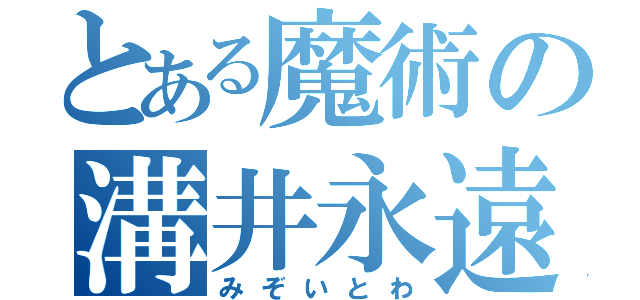 とある魔術の溝井永遠（みぞいとわ）