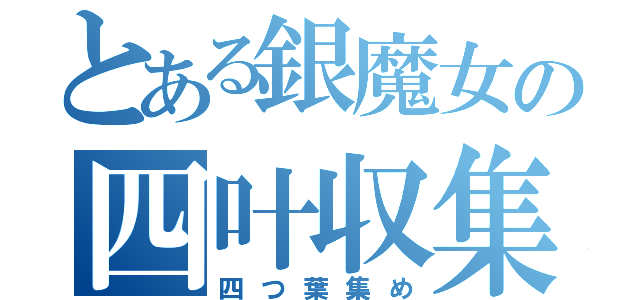 とある銀魔女の四叶収集（四つ葉集め）