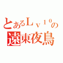 とあるＬｖ１０の遠東夜鳥（）