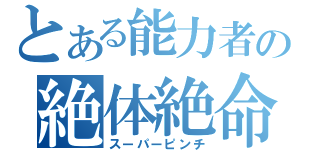 とある能力者の絶体絶命（スーパーピンチ）