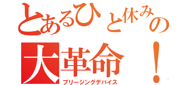 とあるひと休みの大革命！（ブリージングデバイス）