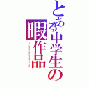 とある中学生の暇作品（Ｉ ｈａｖｅ ｎｏｔｈｉｎｇ ｔｏ ｄｏ．）