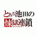 とある池田の煉獄連鎖（インフェルニティ）