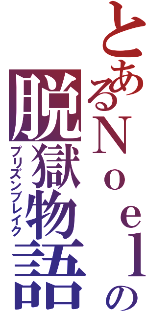 とあるＮｏｅｌの脱獄物語（プリズンブレイク）