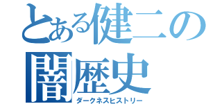 とある健二の闇歴史（ダークネスヒストリー）