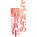 とある寅年の謹賀新年（ハッピーニューイヤー）