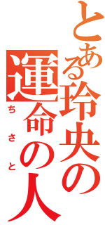 とある玲央の運命の人（ちさと）