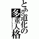 とある道化の多重人格（マッドクラウン）