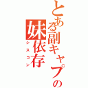 とある副キャプテンの妹依存（シスコン）