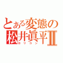 とある変態の松井眞平Ⅱ（ロリコン）