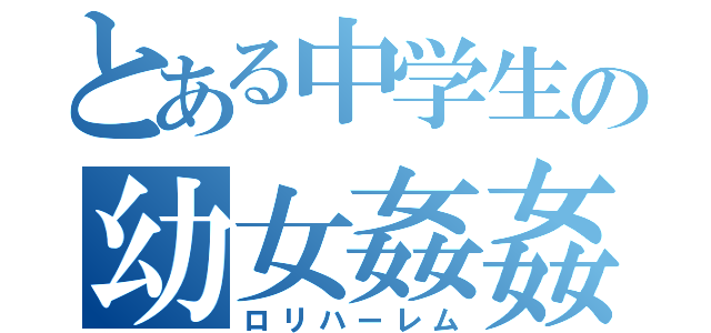 とある中学生の幼女姦姦（ロリハーレム）