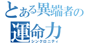 とある異端者の運命力（シンクロニティ）