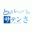 とあるレベル０のサテンさん（インデックス）