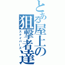 とある屋上の狙撃者達（スナイパーズ）