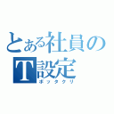 とある社員のＴ設定（ボッタクリ）