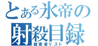 とある氷帝の射殺目録（被害者リスト）