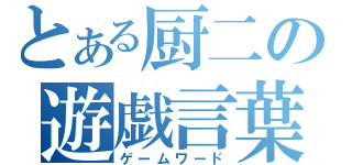 とある厨二の遊戯言葉（ゲームワード）