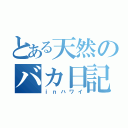 とある天然のバカ日記（ｉｎハワイ）