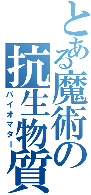 とある魔術の抗生物質（バイオマター）