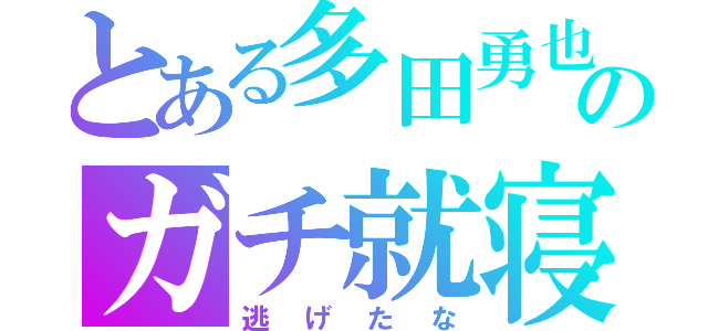 とある多田勇也のガチ就寝（逃げたな）