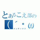 とあるこえ部の（´・ω・）（インデックス）