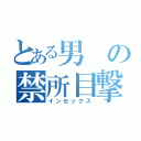 とある男の禁所目撃（インセックス）