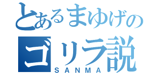 とあるまゆげのゴリラ説（ＳＡＮＭＡ）