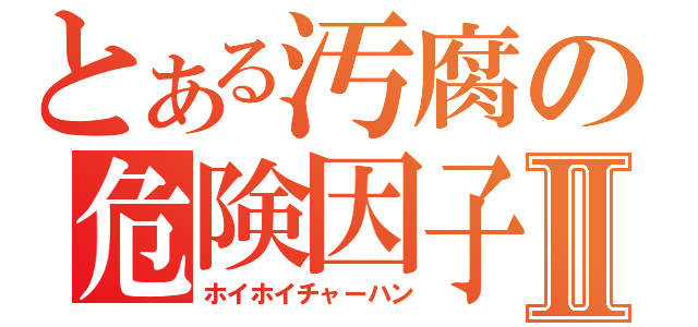 とある汚腐の危険因子Ⅱ（ホイホイチャーハン）