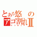 とある悠のアゴ割れⅡ（けつあご）