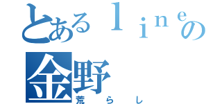 とあるｌｉｎｅの金野（荒らし）